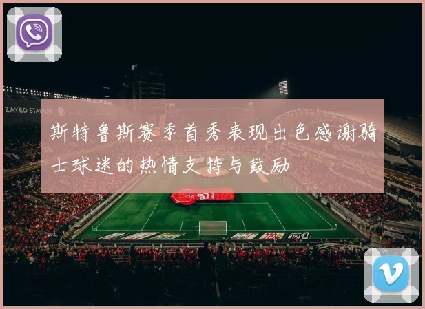 斯特鲁斯赛季首秀表现出色感谢骑士球迷的热情支持与鼓励