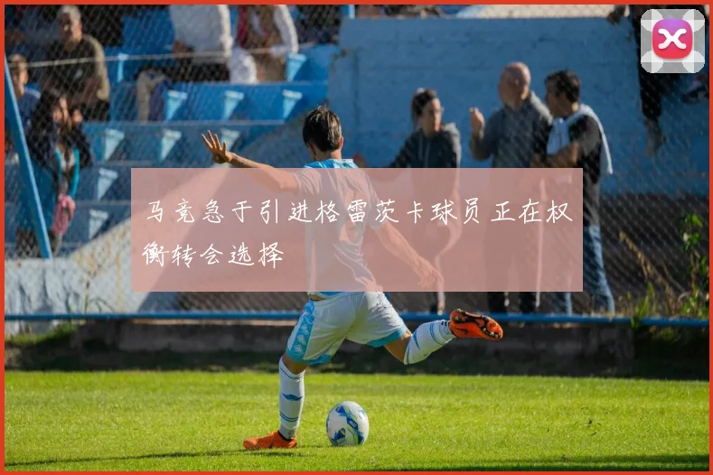 马竞急于引进格雷茨卡球员正在权衡转会选择