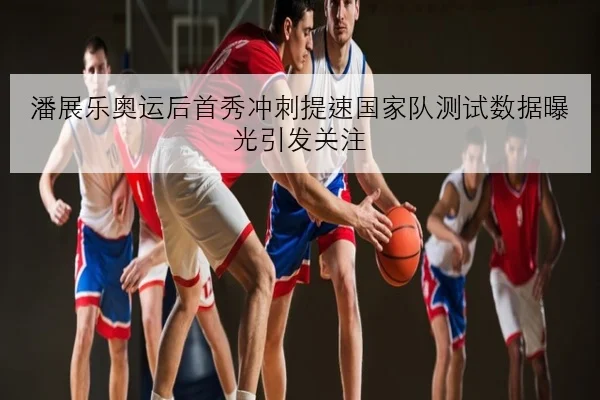 潘展乐奥运后首秀冲刺提速国家队测试数据曝光引发关注